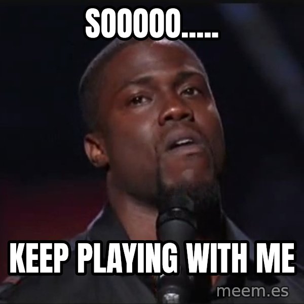 Kevin Hart Face meme: sooooo..... / keep playing with me