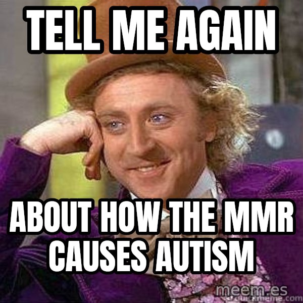 Willy Wonka meme: tell me again / about how the mmr causes autism
