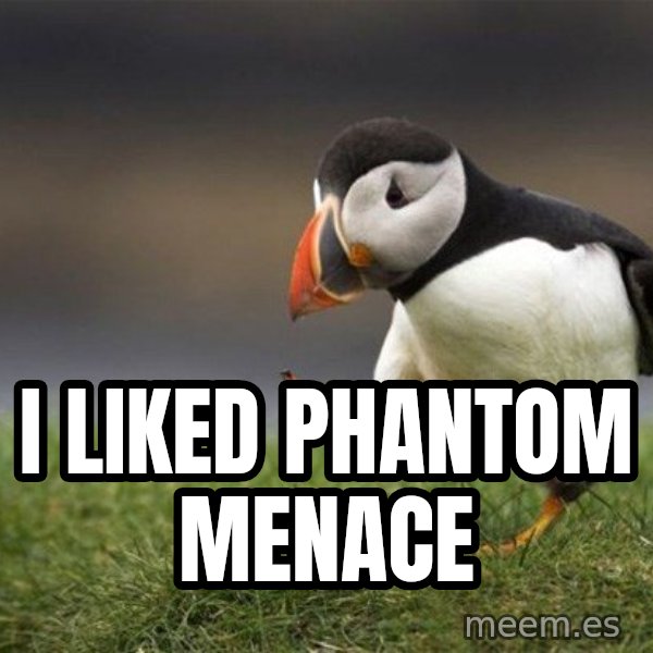 Unpopular Opinion Puffin meme: i liked phantom menace