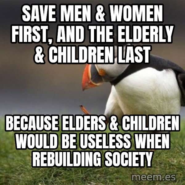 Unpopular Opinion Puffin meme: SAVE men & women first, and the elderly & children last / because elders & children would be useless when rebuilding society