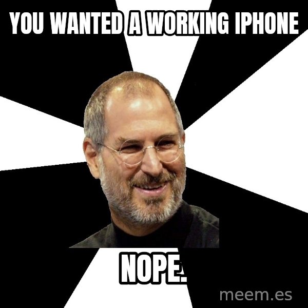 Steve Jobs Says meme: you wANTED A WORKING IPHONE / NOPE.