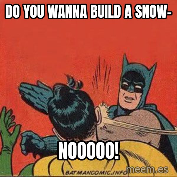batman slap robin meme: Do You Wanna Build a snow- / Nooooo!