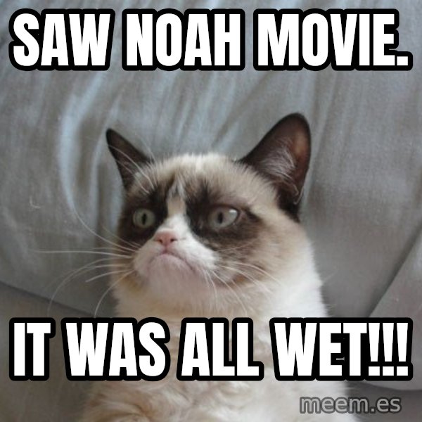 Grumpy cat good meme: Saw Noah movie. / It was all wet!!!