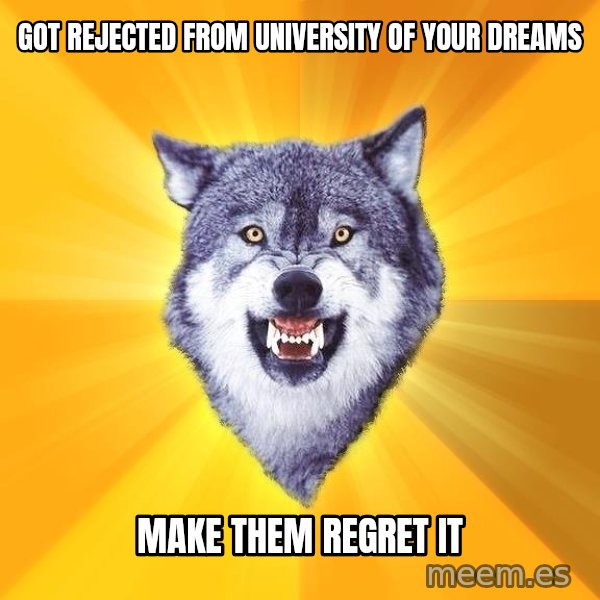 Courage Wolf meme: Got rejected from university of your dreams / make them regret it