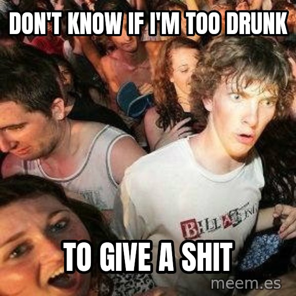 -Sudden Clarity Clarence meme: don't know if i'm too drunk / to give a shit