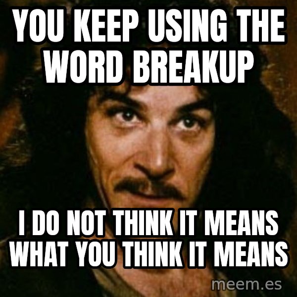 You keep using that word, I don't think it means what you think it means meme: You keep using the word breakup / I do not think it means what you think it means