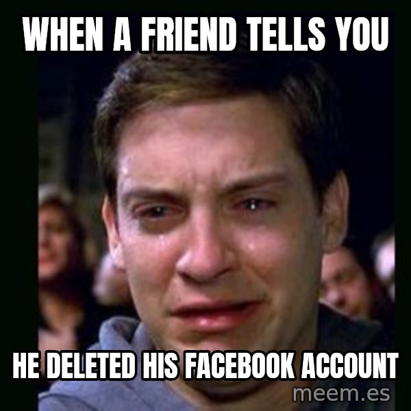 crying peter parker meme: When a friend tells you / he deleted his facebook account