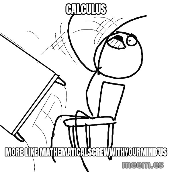 Desk Flip Rage Guy meme: Calculus / More like mathematicalscrewwithyourmind'us