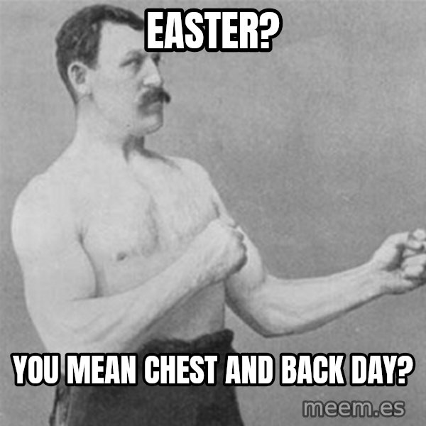 overly manlyman meme: Easter? / You mean chest and back day?