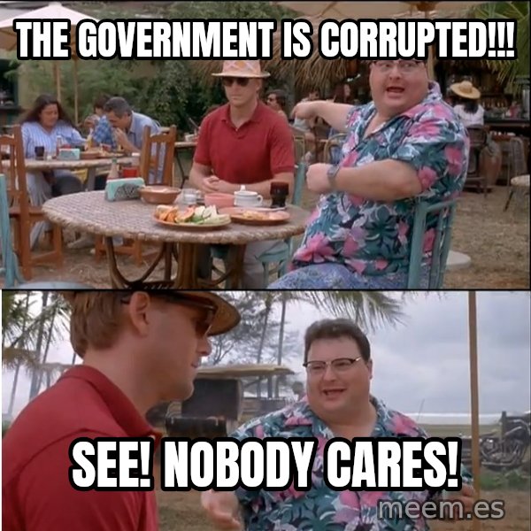 See? Nobody Cares meme: the government is corrupted!!! / see! nobody cares!