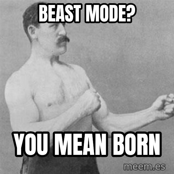 overly manlyman meme: BEAST MODE? / YOU MEAN BORN