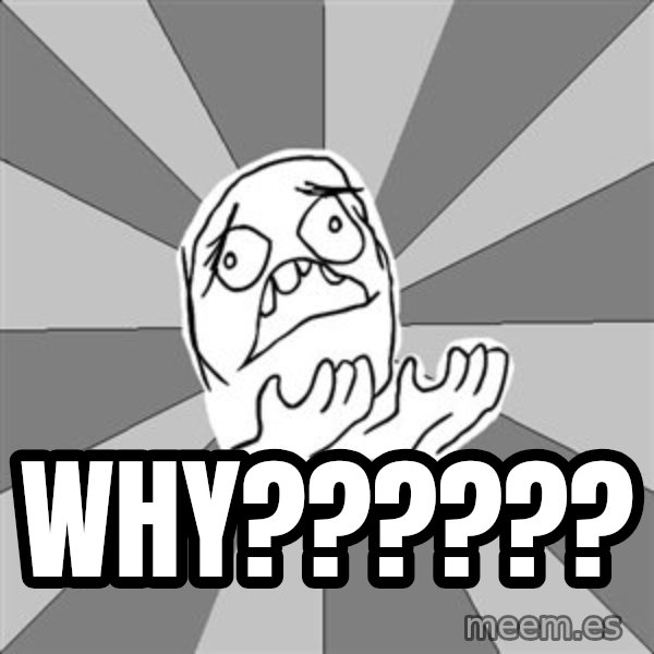 Whyyy??? meme: Why??????