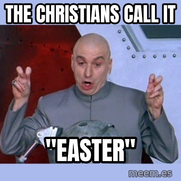 Dr Evil meme meme: the christians call it / "easter"