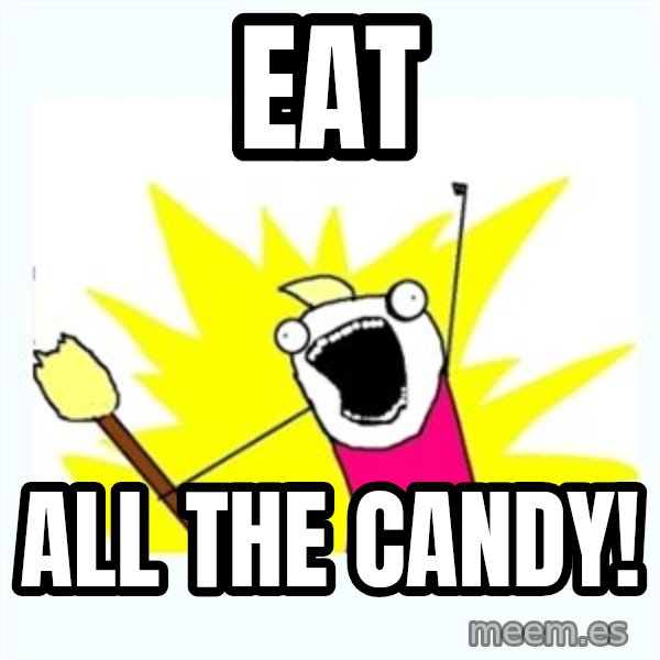X ALL THE THINGS meme: eat / all the candy!