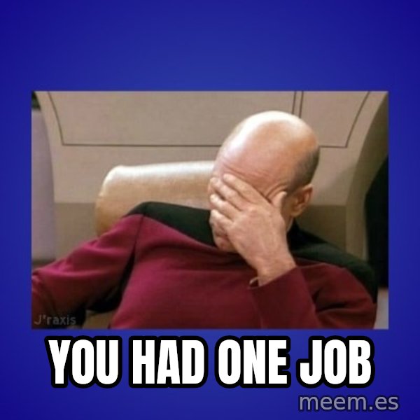 Picard facepalm  meme: you had one job