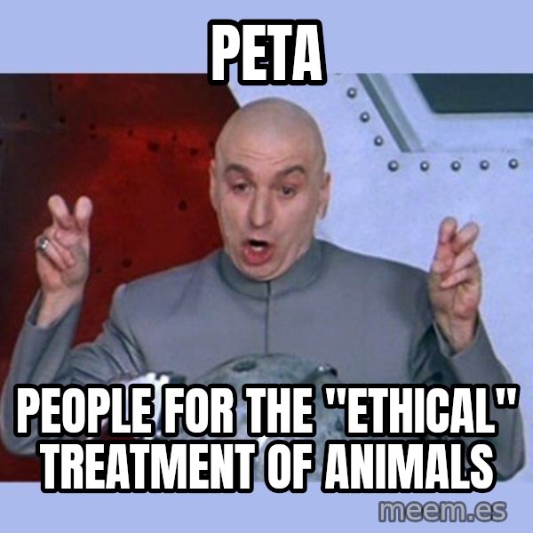 Dr Evil meme meme: PETA / people for the "ethical" treatment of animals