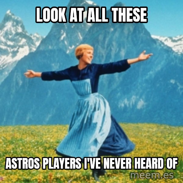 Sound Of Music Lady meme: look at all these / astros players i've never heard of