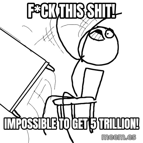 Desk Flip Rage Guy meme: F*CK THIS SHIT! / IMPOSSIBLE TO GET 5 TRILLION!