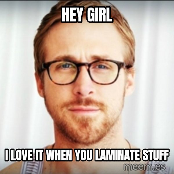 Ryan Gosling Hey Girl 3 meme: hey girl / i love it when you laminate stuff