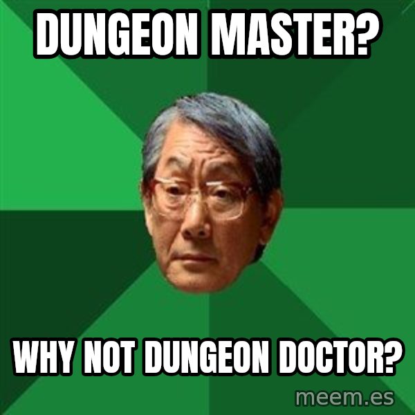 High Expectations Asian Father meme: Dungeon master? / why not dungeon doctor?