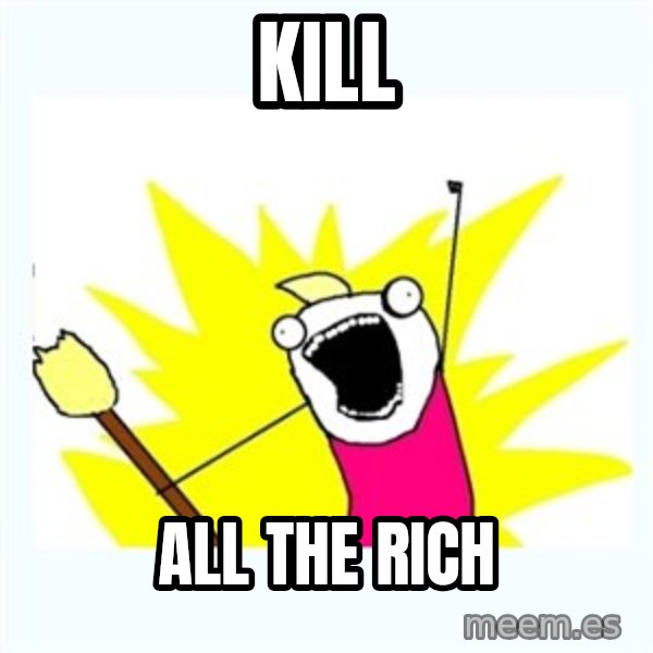 All the things meme: kill / all the rich
