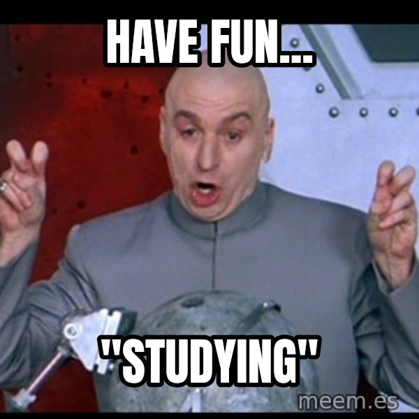 Dr. Evil Air Quotes meme: Have fun... / "Studying"