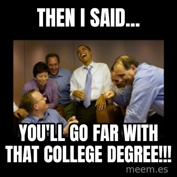 obama laughing  meme: Then I said... / You'll go far with that college degree!!!
