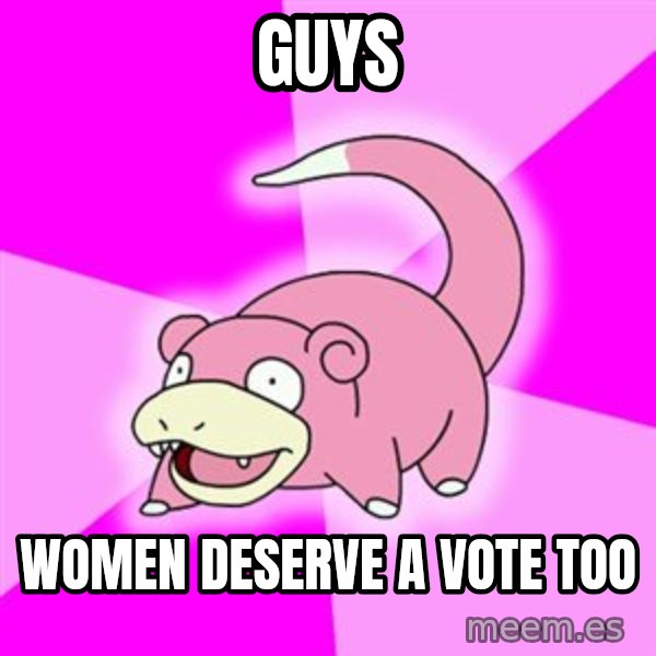 Slowpoke meme: guys / women deserve a vote too
