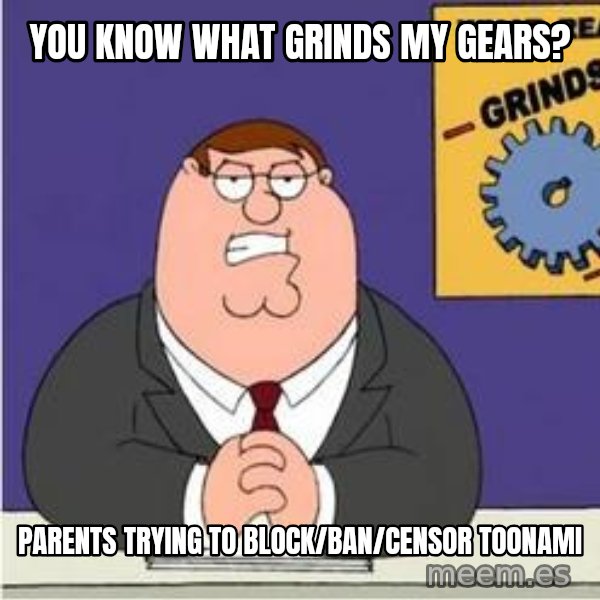 Grinds My Gears Peter Griffin meme: you know what grinds my gears? / parents trying to block/ban/censor toonami