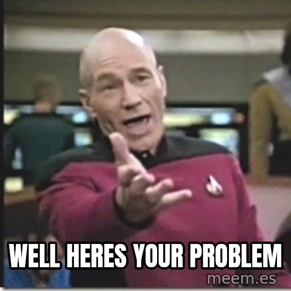 star trek wtf meme: Well heres your problem