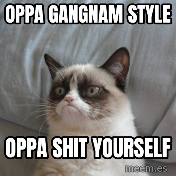 Grumpy cat good meme: oppa gangnam style / oppa shit yourself