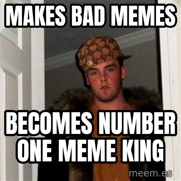 Scumbag Steve meme: Makes bad memes / becomes number one meme king