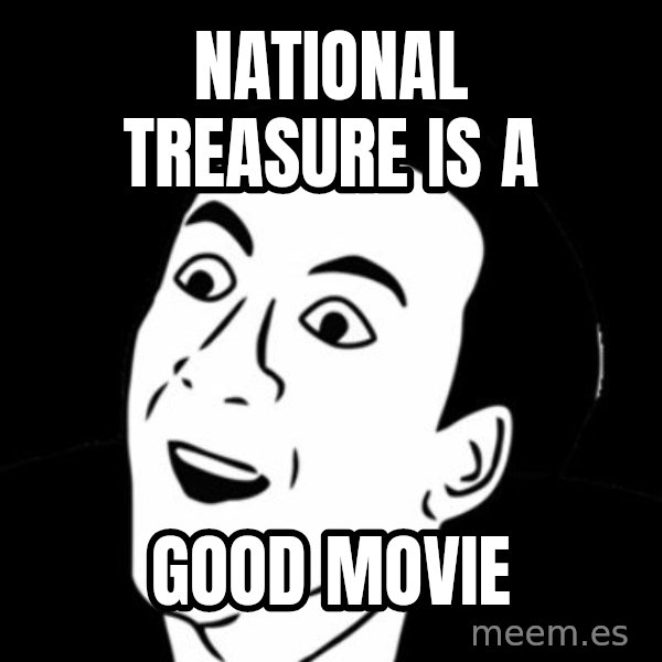 you don't say meme meme: national treasure is a / good movie