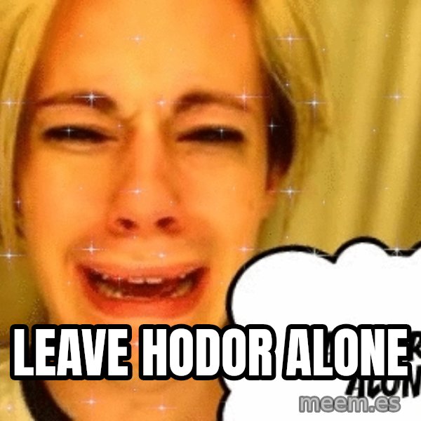 leave britney alone meme: LEAVE HODOR ALONE
