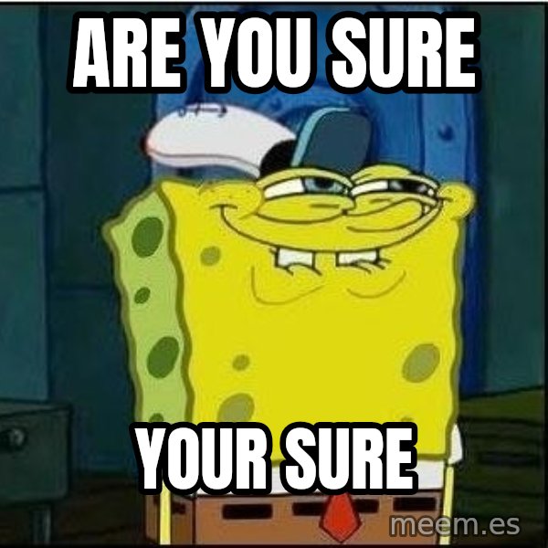 Spongebob Face meme: Are you sure / Your sure