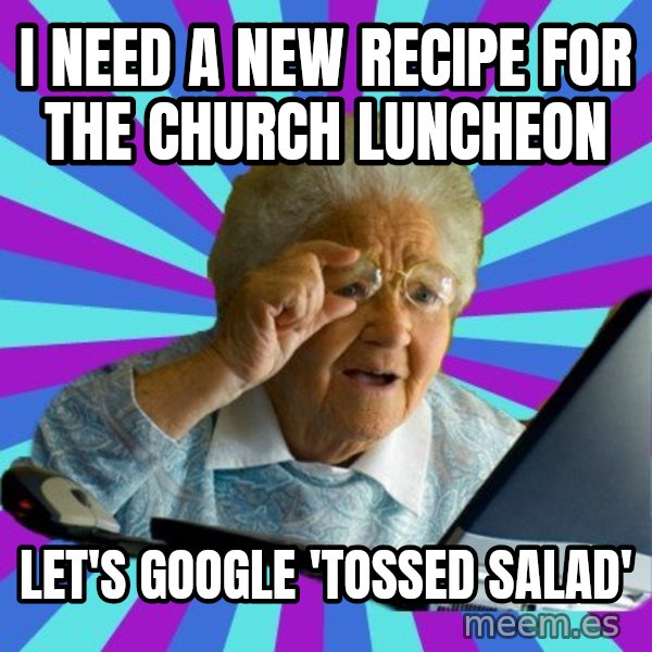 old lady meme: I need a new recipe for the church luncheon / Let's google 'tossed salAd'