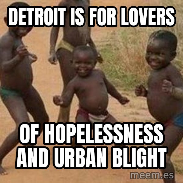 african children dancing meme: Detroit is for lovers / Of hopelessness and urban blight