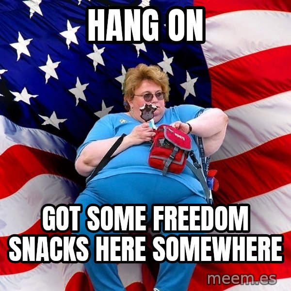 Obese American meme: hang on / got some freedom snacks here somewhere