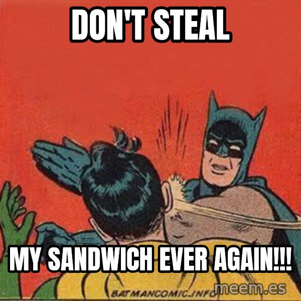 batman slap robin meme: don't steal / my sandwich ever again!!!