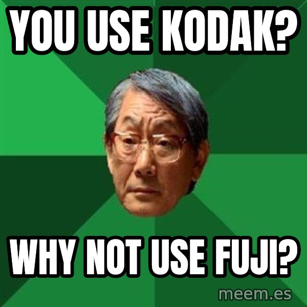 High Expectations Asian Father meme: you use kodak? / why not use fuji?