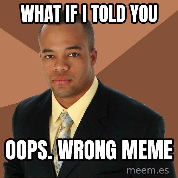 Successful Black Man meme: what if i told you / oops. wrong meme