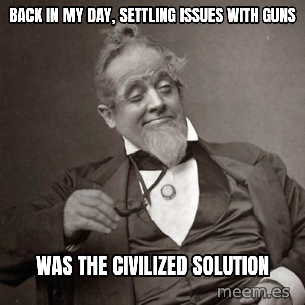 1889 [10] guy meme: back in my day, settling issues with guns / was the civilized solution