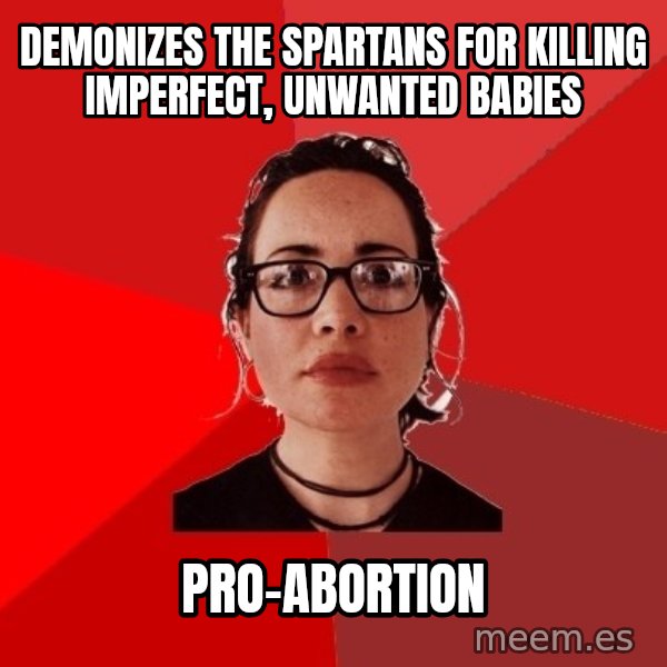 Liberal Douche Garofalo meme: demonizes the spartans for killing imperfect, unwanted babies / pro-abortion