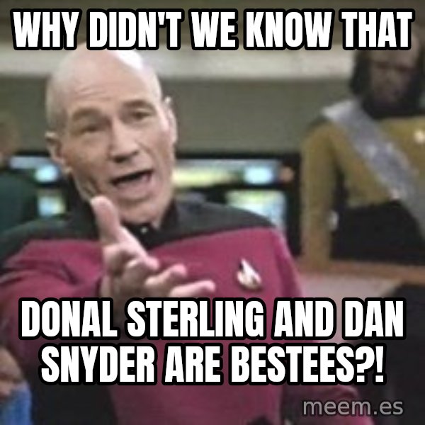 Captain Picard meme: why didn't we know that / donal sterling and dan snyder are bestees?!