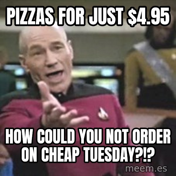 Captain Picard meme: pizzas for just $4.95 / how could you not order on cheap tuesday?!?