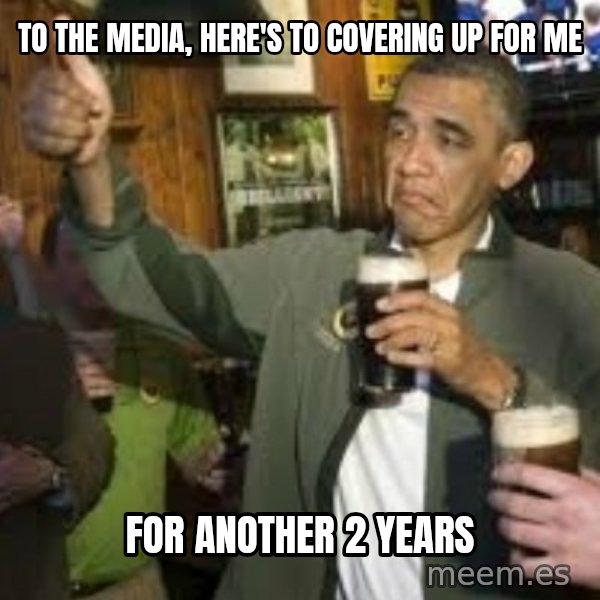 obama beer meme: to the media, here's to covering up for me / for another 2 years