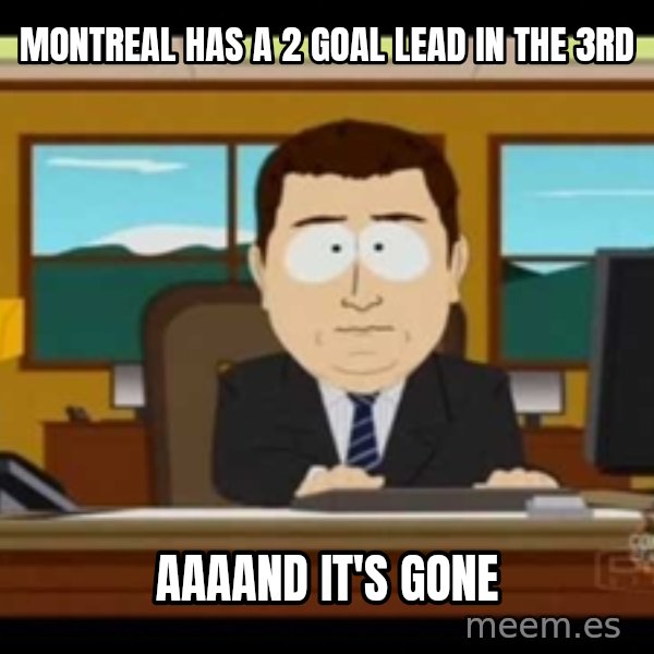Aand Its Gone meme: MONTREAL HAS A 2 GOAL LEAD IN THE 3RD / AAAAND IT'S GONE