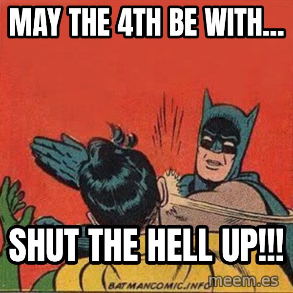 batman slap robin meme: May the 4th be with... / Shut the hell up!!!