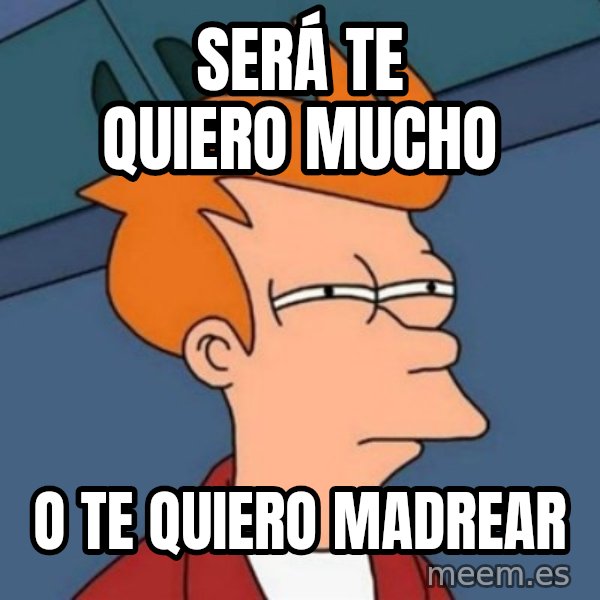 Not sure if troll meme: Será te quiero mucho / o te quiero madrear