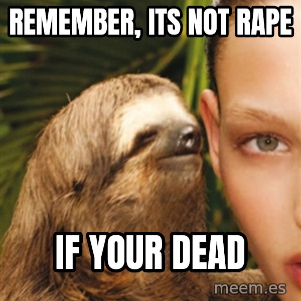 The Rape Sloth meme: remember, its not rape / if your dead